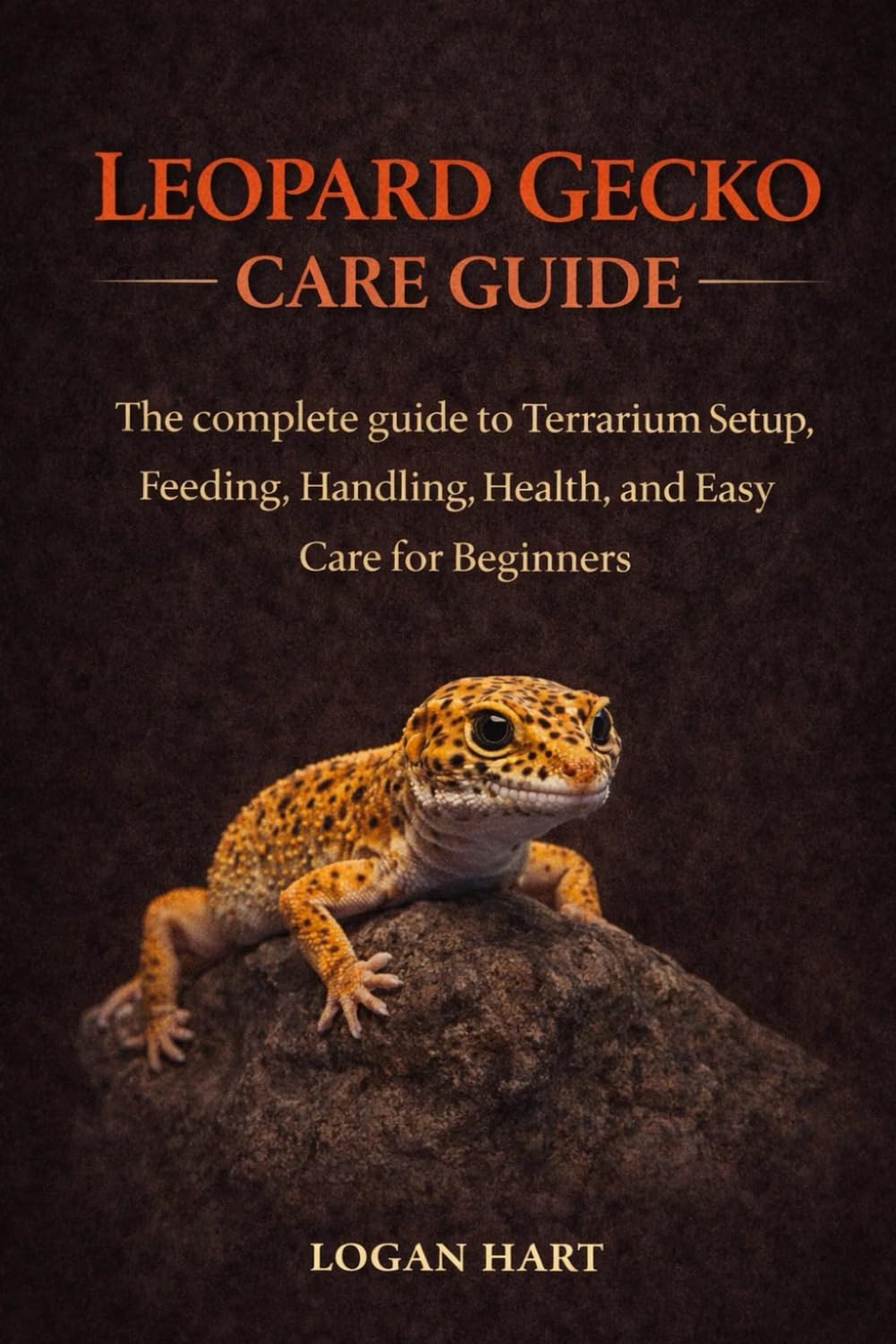 LEOPARD GECKO CARE GUIDE: The complete guide to Terrarium Setup, Feeding, Handling, Health, and Easy Care for Beginners