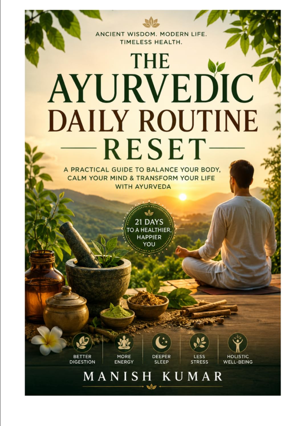 The Ayurvedic Daily Routine Reset: Ancient Morning-to-Night Rituals to Improve Digestion, Energy, Sleep, Stress Relief & Natural Healing