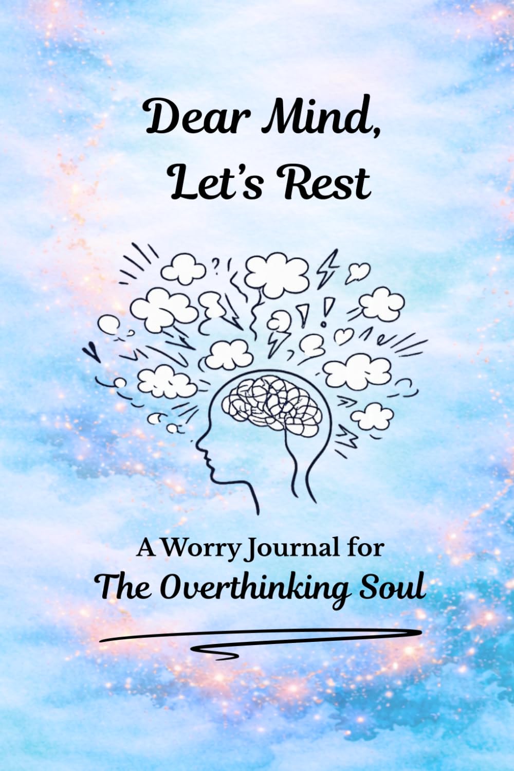 Dear Mind, Let's Rest: A Worry Journal for the Overthinking Soul