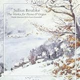 Reubke: Complete Works for Piano and Organ