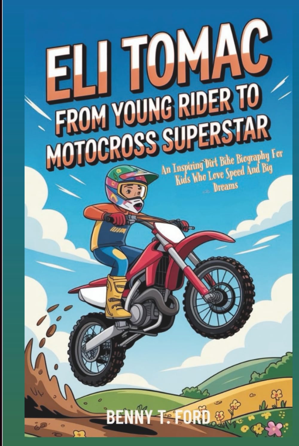 Eli Tomac: From Young Rider To Motocross Superstar: An Inspiring Dirt Bike Biography For Kids Who Love Speed And Big Dreams