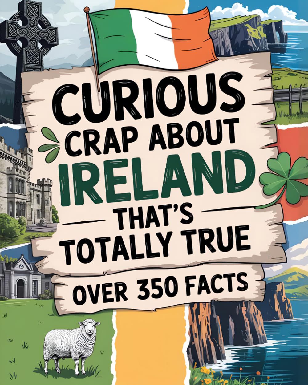 Curious Crap About Ireland That’s Totally True: Fascinating Trivia From The History Of Ireland, Irish Mythology, And Everyday Life - Including Fun Travel Must Haves. Irish Gifts For Women & Men.