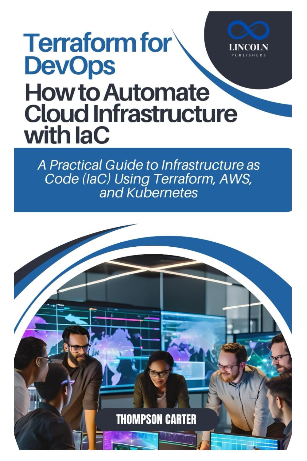 Terraform for DevOps: How to Automate Cloud Infrastructure with IaC: A Practical Guide to Infrastructure as Code (IaC) Using Terraform, AWS, and Kubernetes