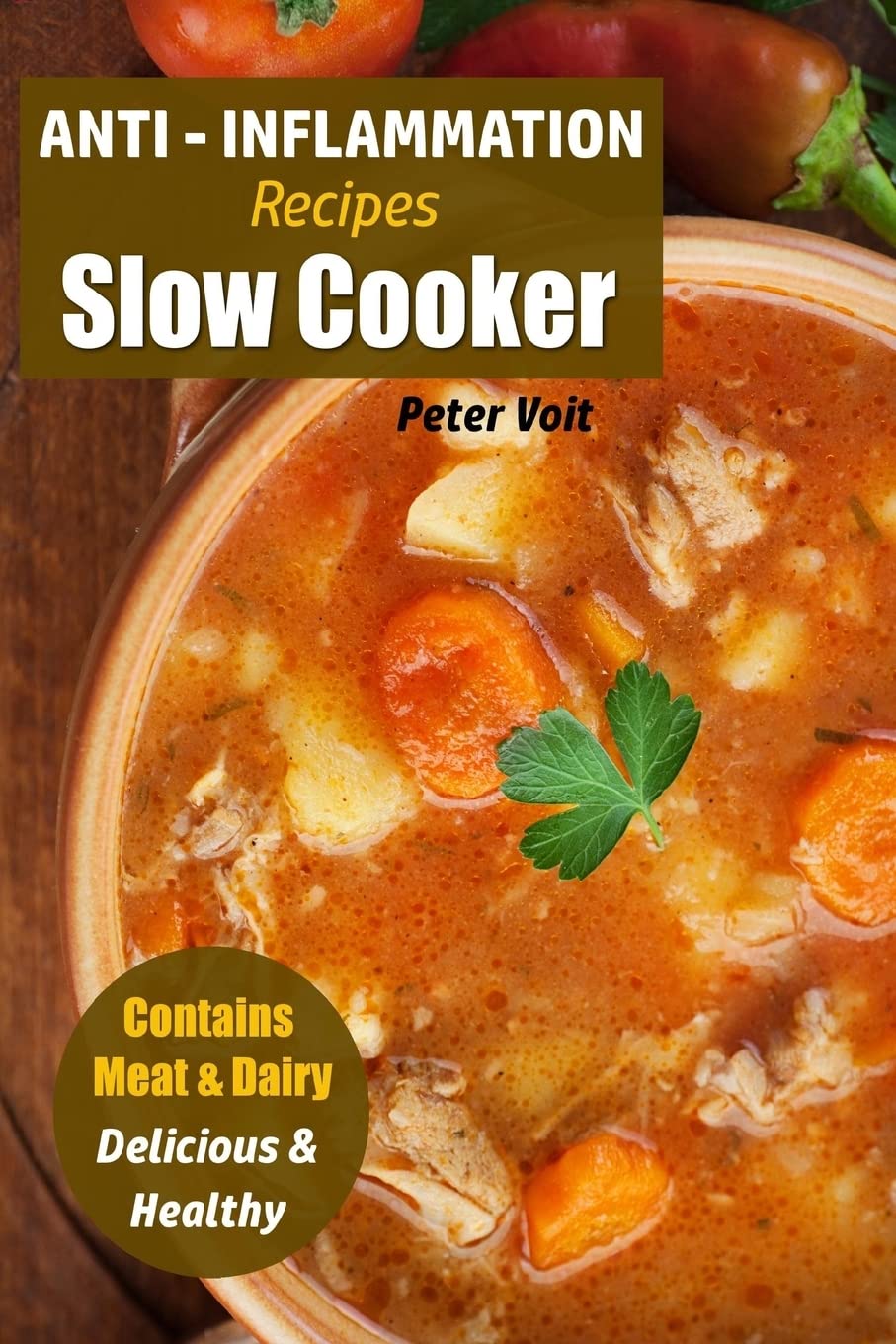 Anti - Inflammation Recipes: Slow Cooker - Contains Meat & Dairy - Delicious & Healthy: Volume 2 (Anti - Inflammatory Slow Cooker)