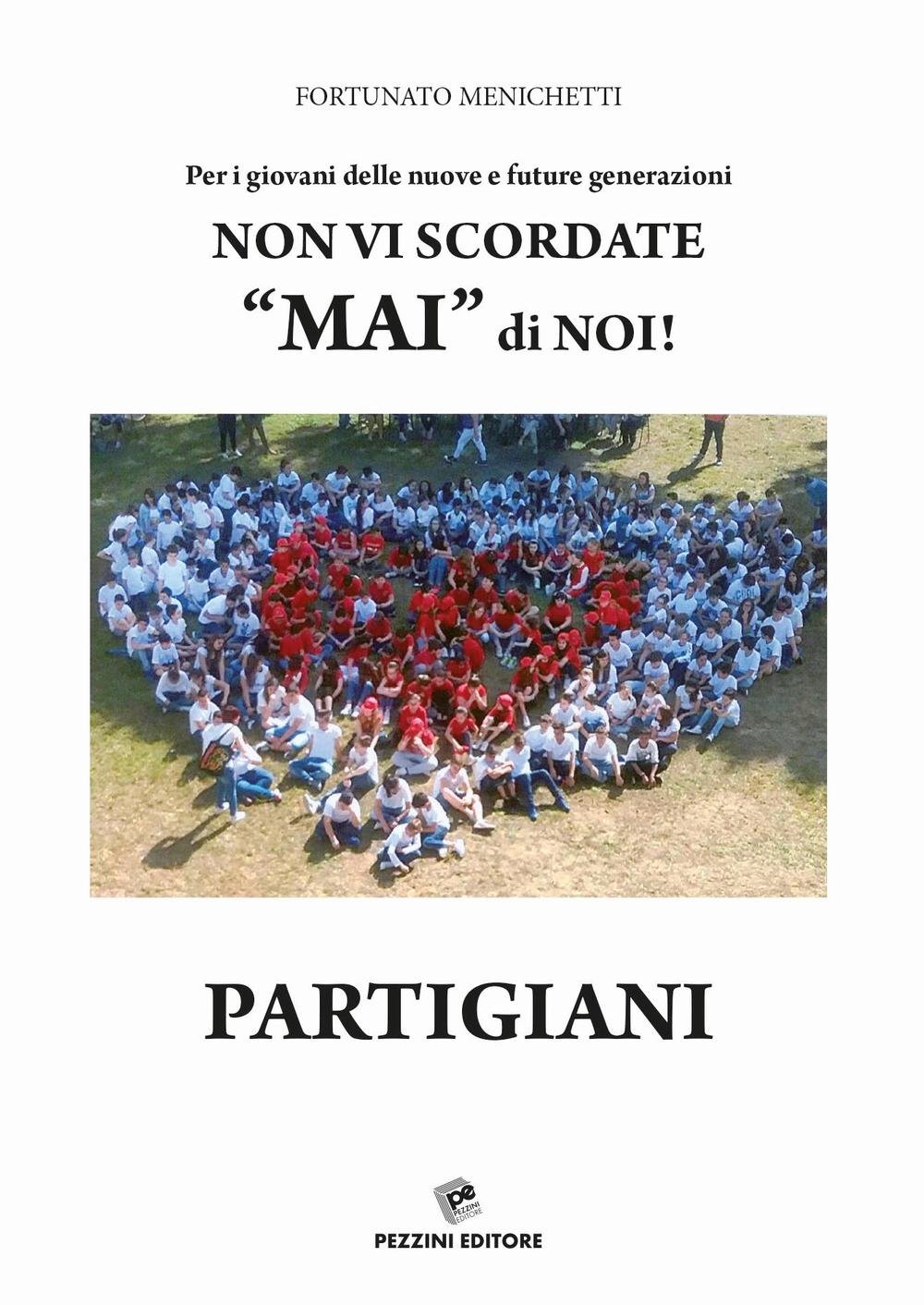 Per I Giovani Delle Nuove E Future Generazioni. Non Vi Scordate «Mai» Di Noi! Partigiani - 4