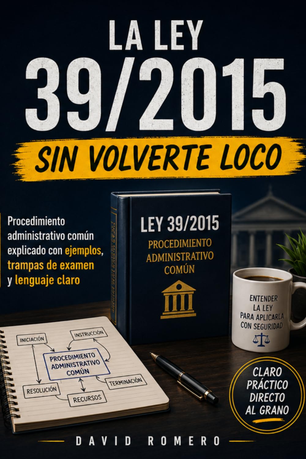 LA LEY 39/2015 SIN VOLVERTE LOCO: Procedimiento administrativo común explicado con ejemplos, trampas de examen y lenguaje claro