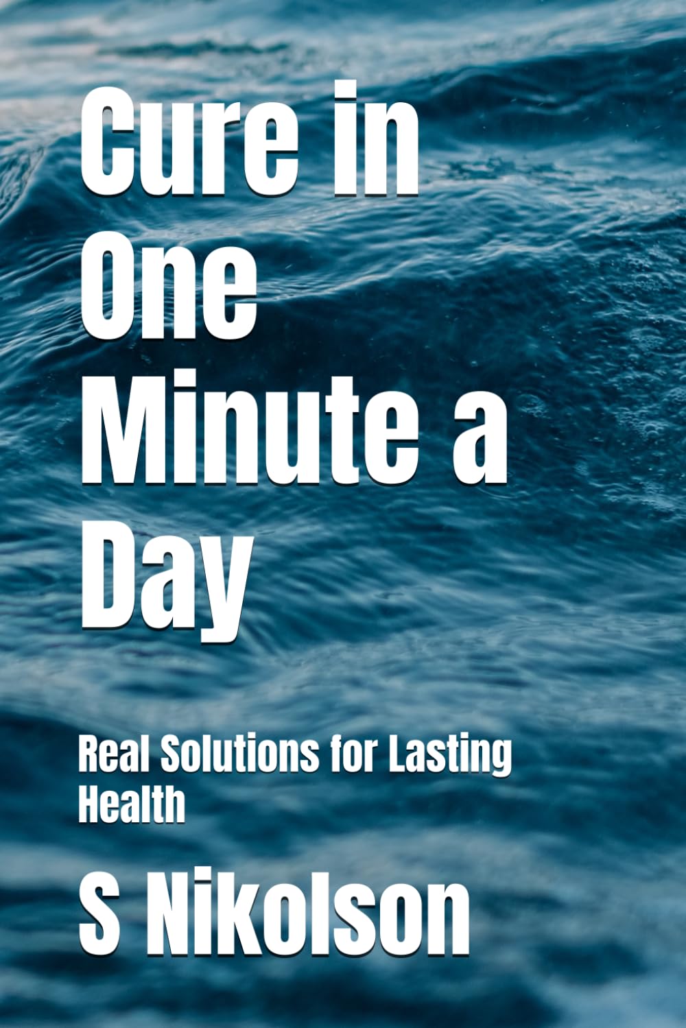 Cure in One Minute a Day: Real Solutions for Lasting Health: 1 (Serenity & Wellness Collection)