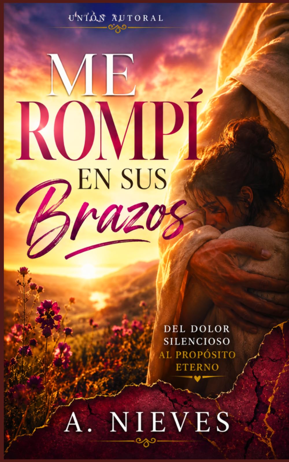 Me Rompí En sus Brazos: Del Dolor Silenpcioso Al Propósito Eterno