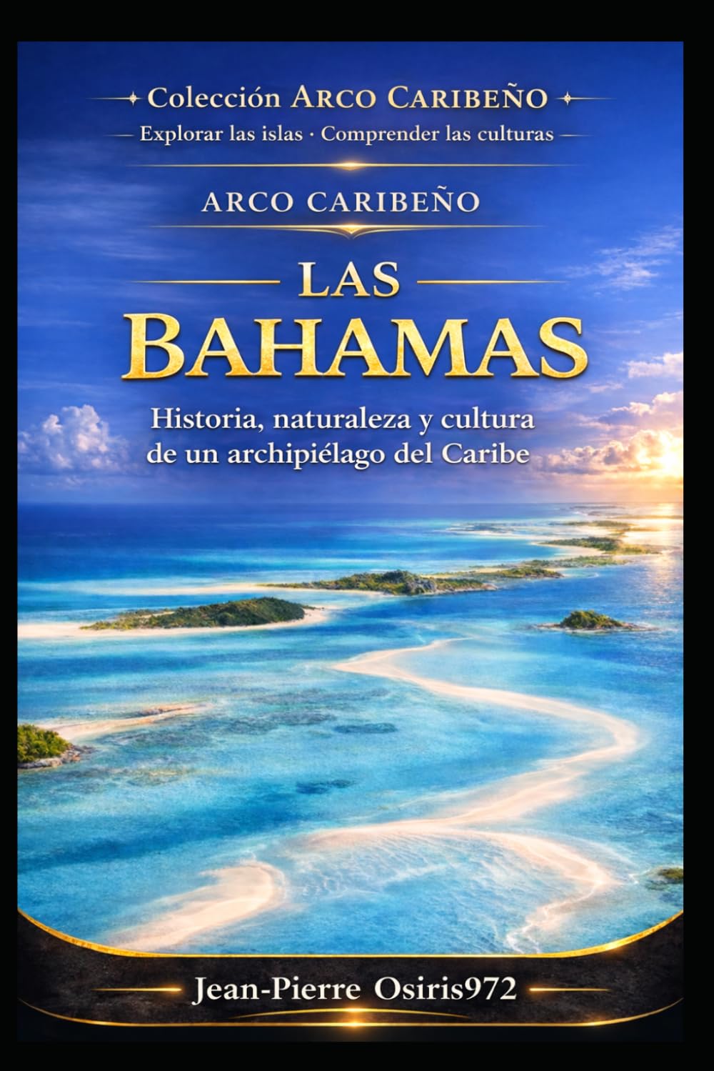 Las Bahamas - Historia, naturaleza y cultura de un archipiélago del Caribe: Geografía, memoria y vida en uno de los archipiélagos más singulares del Atlántico (Arc Caribéen)