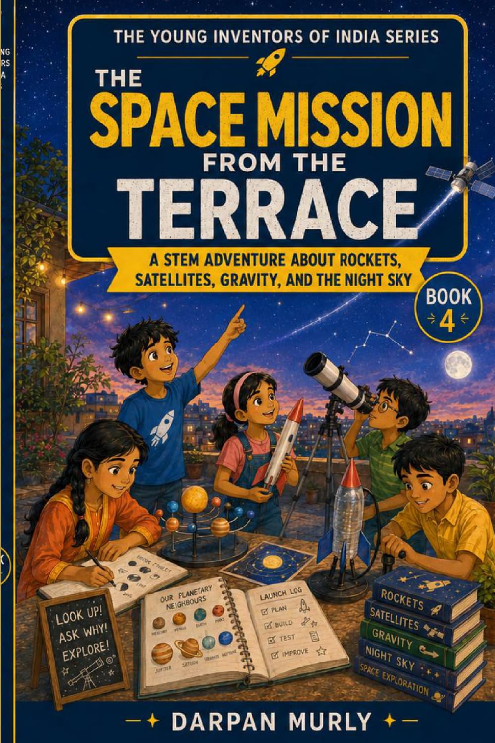 The Space Mission from the Terrace: A STEM Adventure About Rockets, Satellites, Gravity and the Night Sky: 4 (The Young Inventors of India Series)