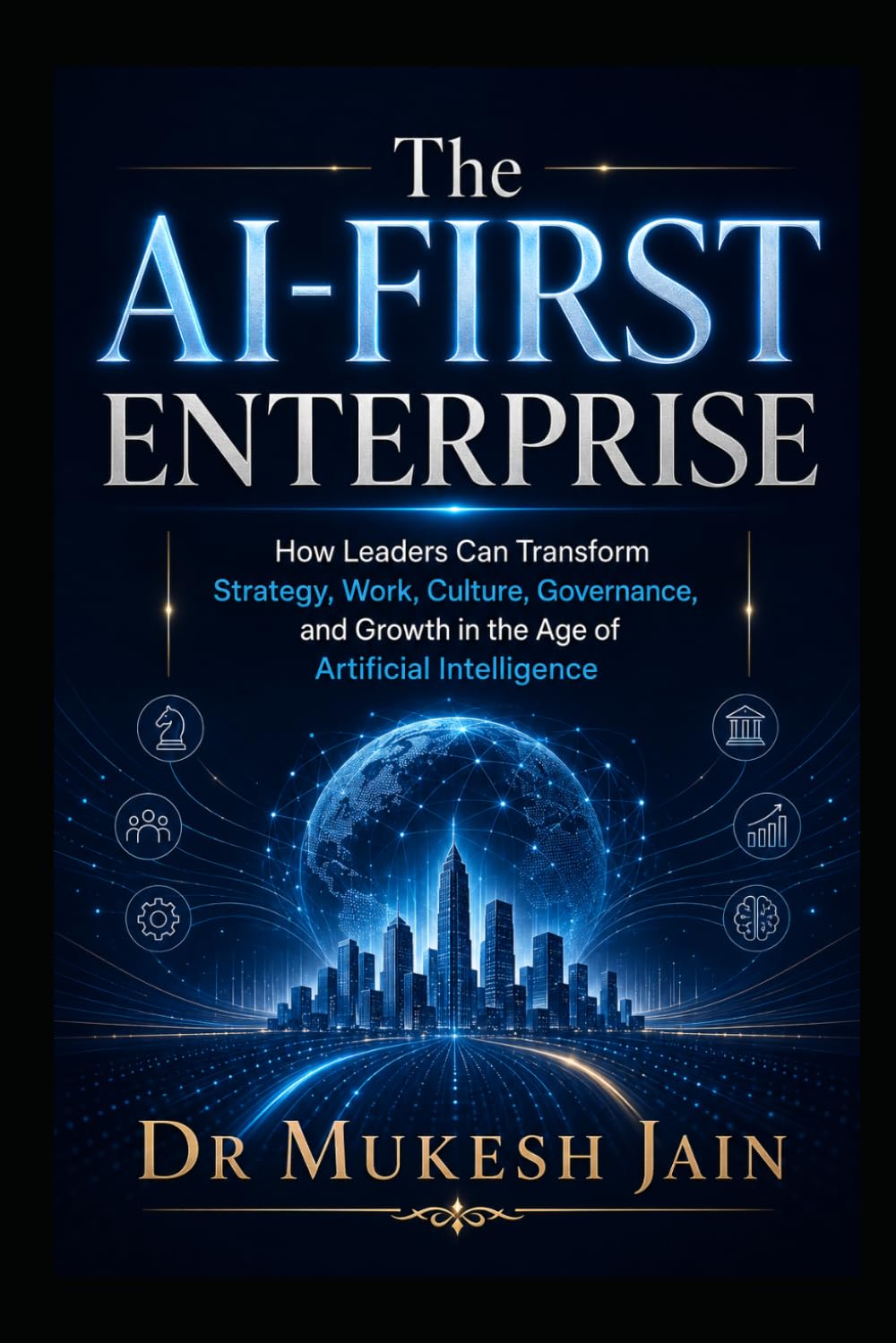 The AI-First Enterprise: How Leaders Can Redesign Strategy, Work, Culture, and Growth in the Age of Artificial Intelligence