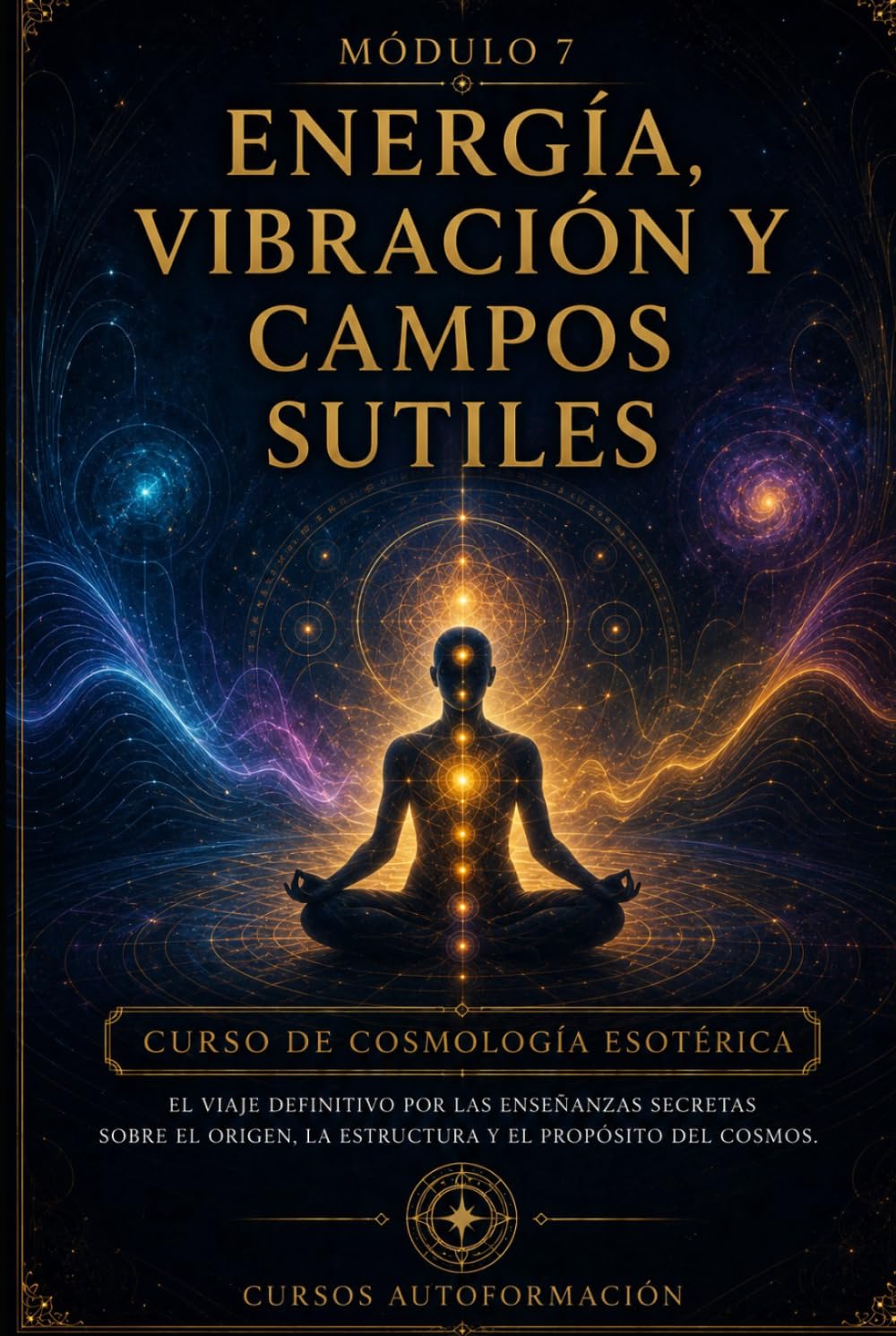 Energía, vibración y campos sutiles: CURSO DE COSMOLOGÍA ESOTÉRICA: El viaje definitivo por las enseñanzas secretas sobre el origen, la estructura y el propósito del cosmos