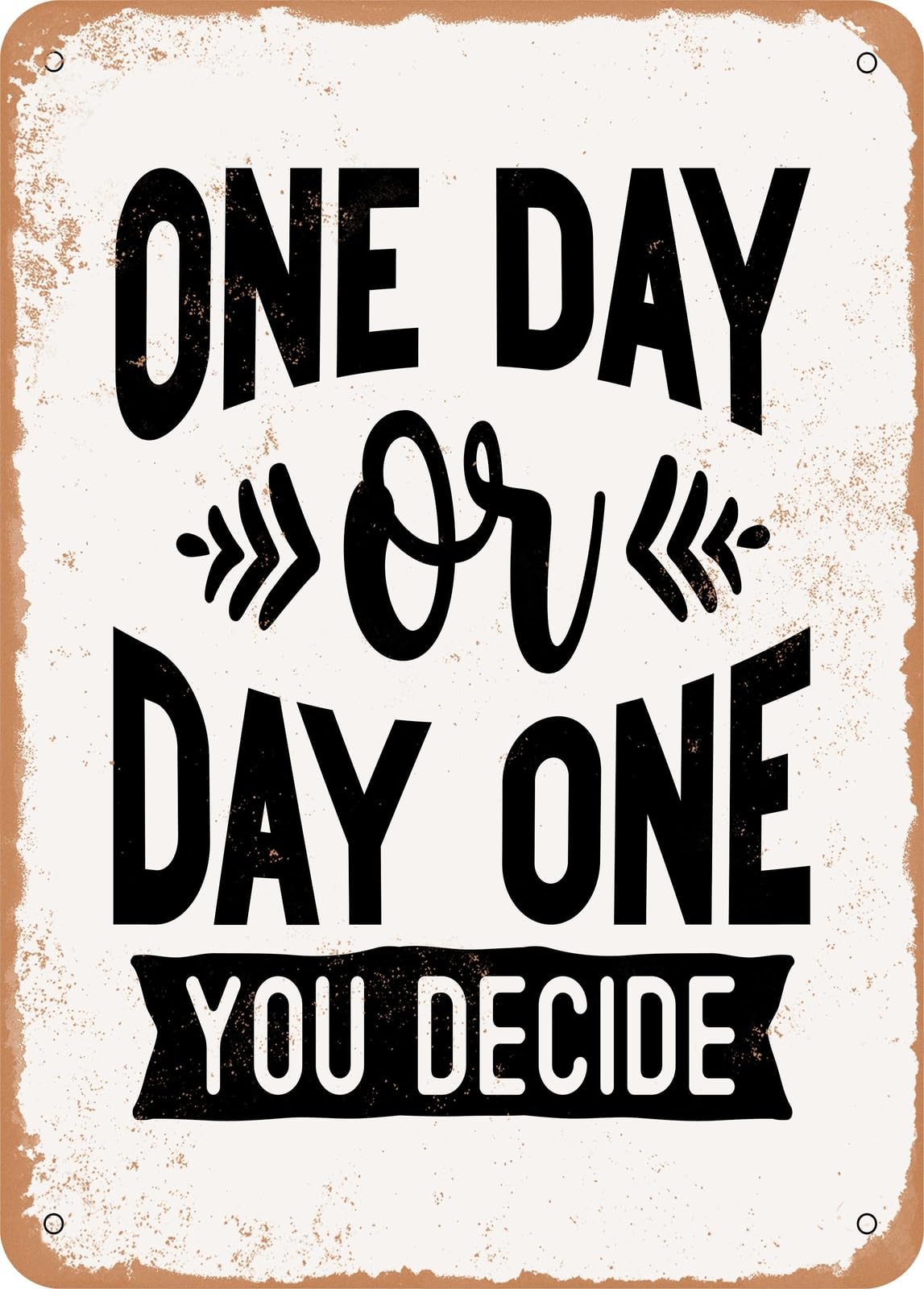 Metal Sign - One Day or Day One You Decide - Vintage Rusty Look home decor