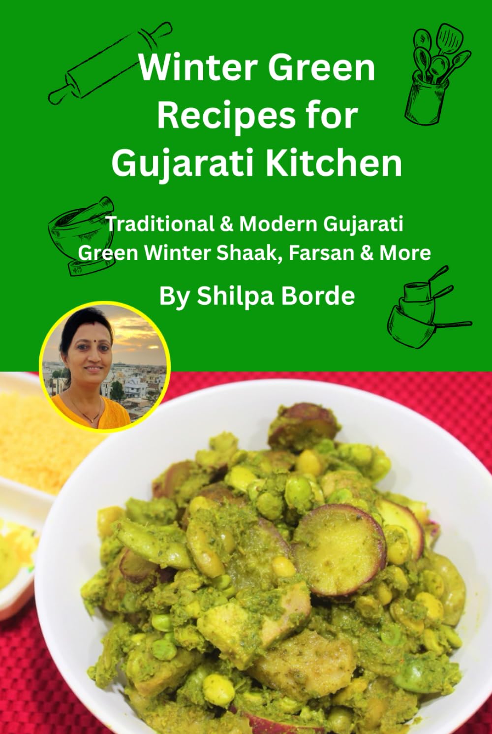 Winter Green Recipes for Gujarati Kitchen: Traditional & Modern Gujarati Green Winter Shaak, Farsan & More (Gujarati Rasoi : Easy Gujarati Recipes at Home)