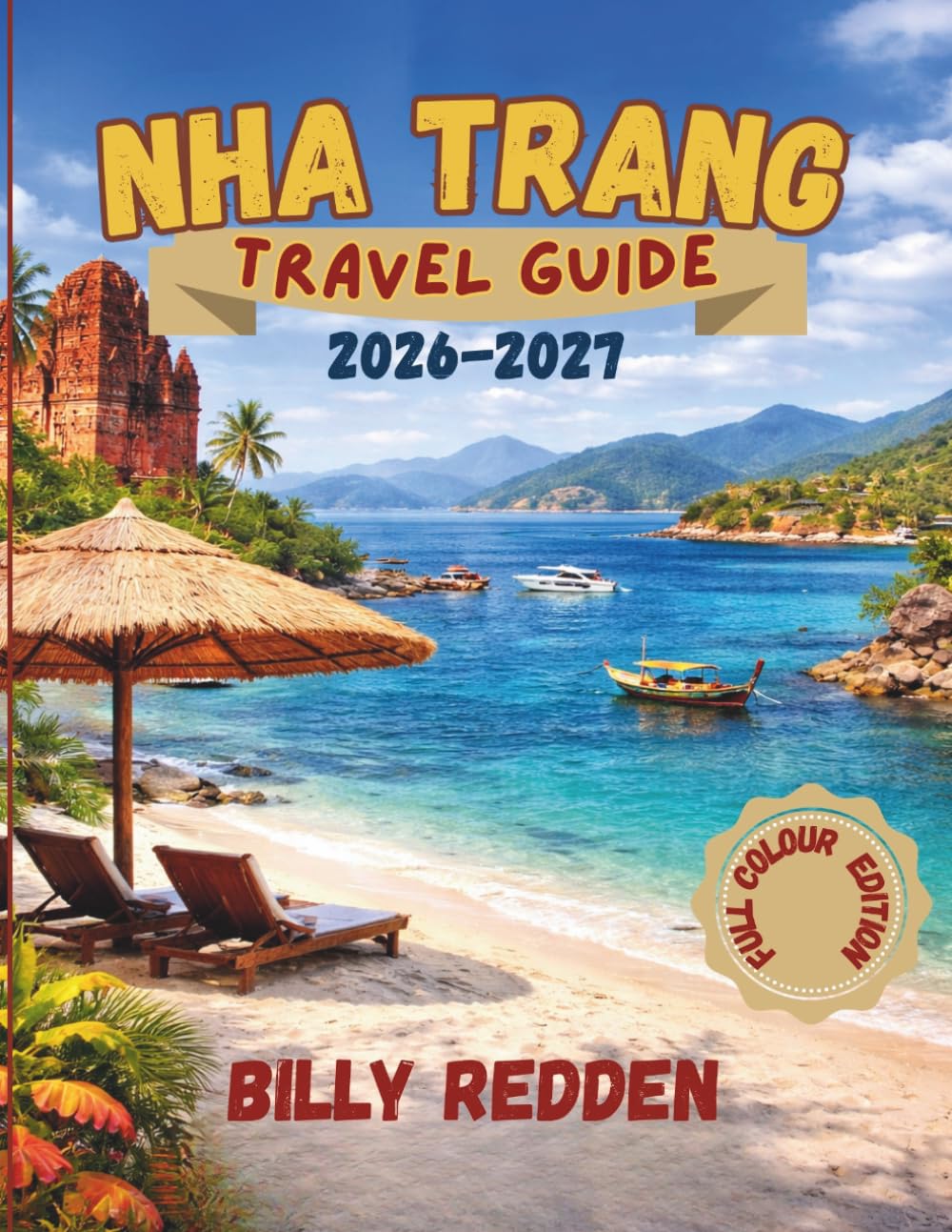 Nha Trang Travel Guide 2026-2027 (Full Colour): Discover Hidden Beaches, Island Hopping, Local Food and Budget Tips with 3–7 Day Itineraries and Insider Secrets Across Vietnam