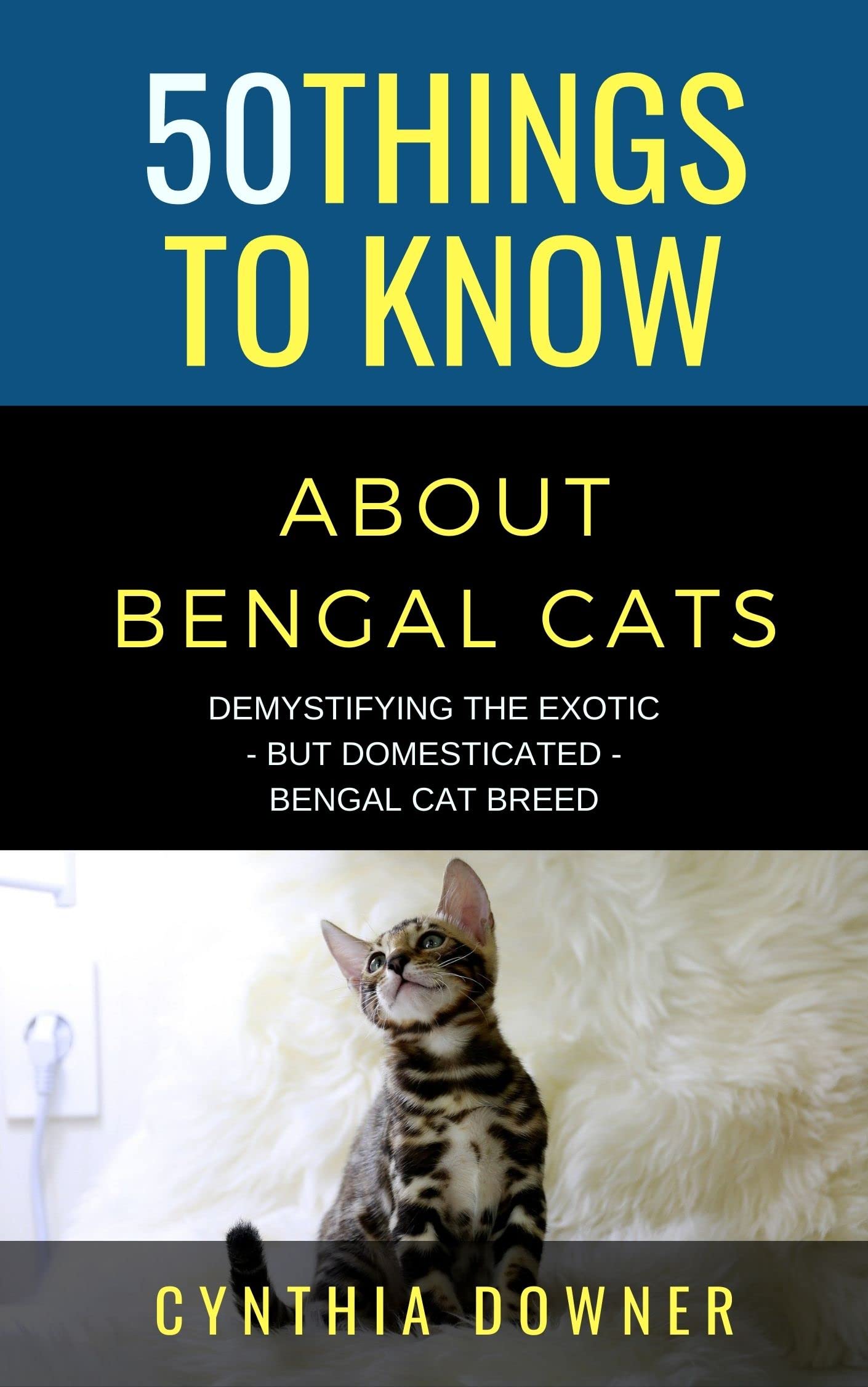 Buy 50 Things to Know About Bengal Cats Demystifying the Exotic but Domesticated Bengal