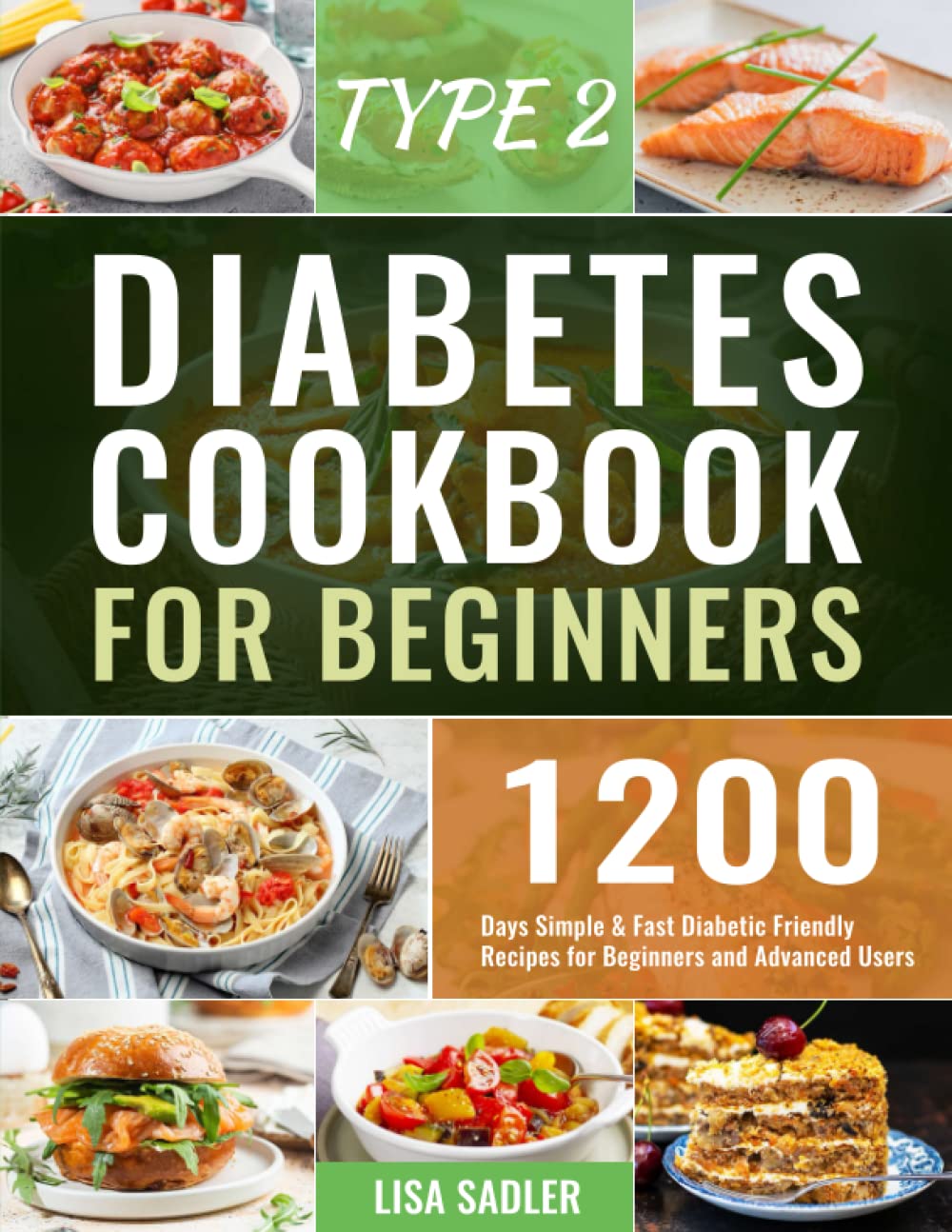 Type 2 Diabetes Cookbook for Beginners: 1200 Days Simple & Fast Diabetic Friendly Recipes for Beginners and Advanced Users