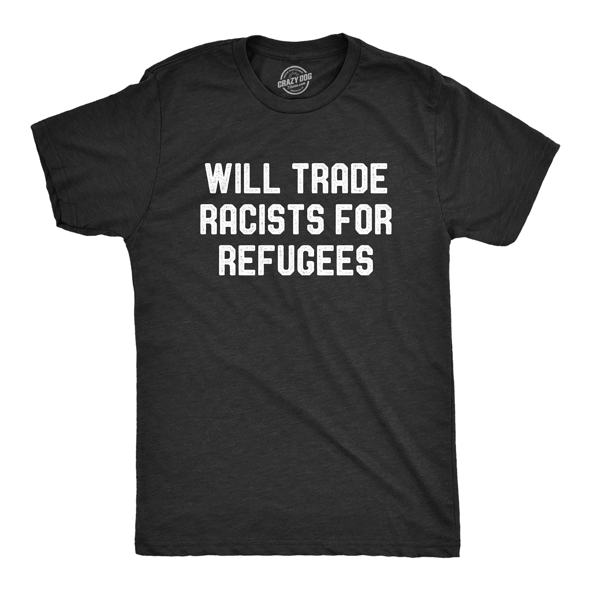 Crazy Dog T-ShirtsMens Will Trade Racists for Refugees Tshirt Activist US Politics Tee