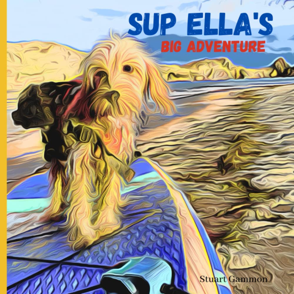 Sup Ella's Big Adventure: An inspirational true story about a little dog and her stand-up paddleboarding (Sup) adventures on the Algarve in Portugal and written in the eyes of Ella the Sup Pup.