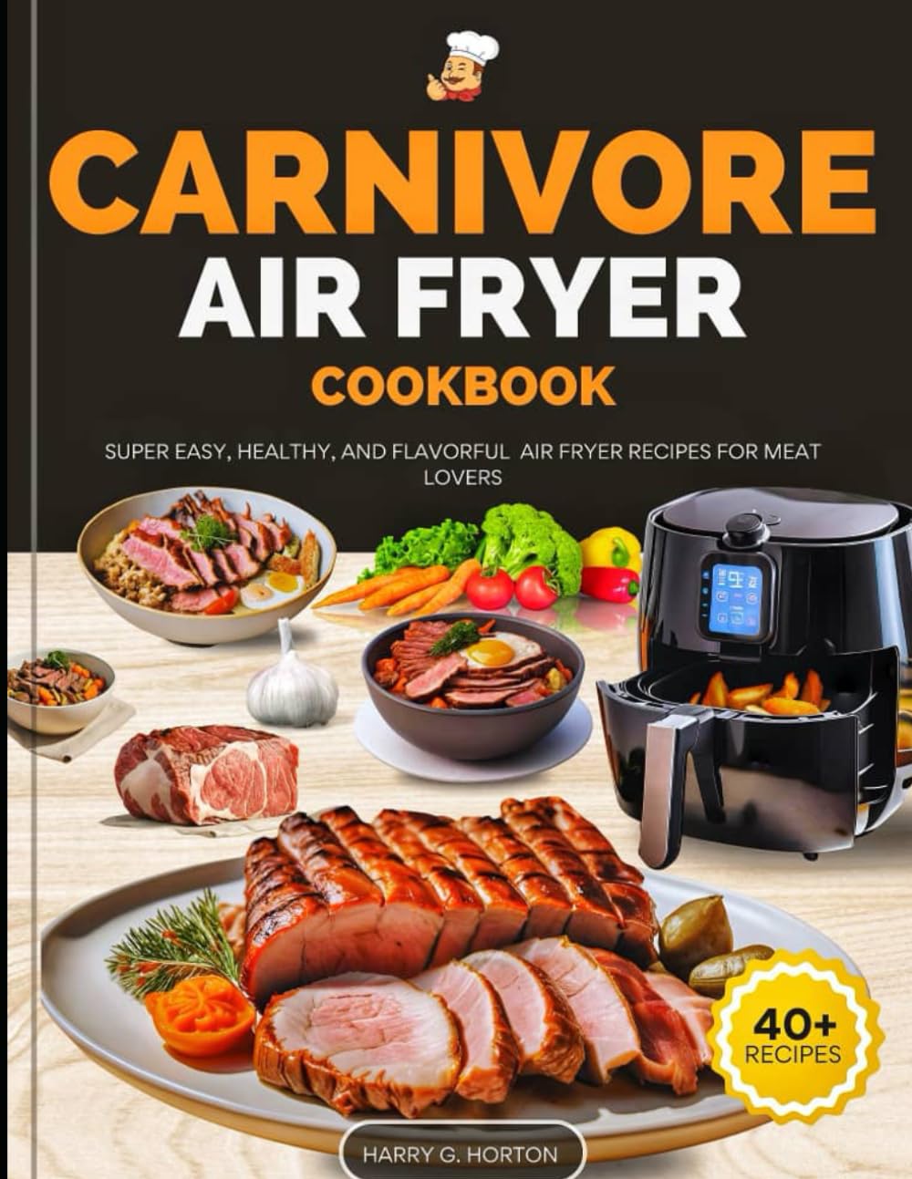 CARNIVORE AIR FRYER COOKBOOK: FLAVORFUL AND EASY AIR FRYER RECIPES FOR MEAT LOVERS