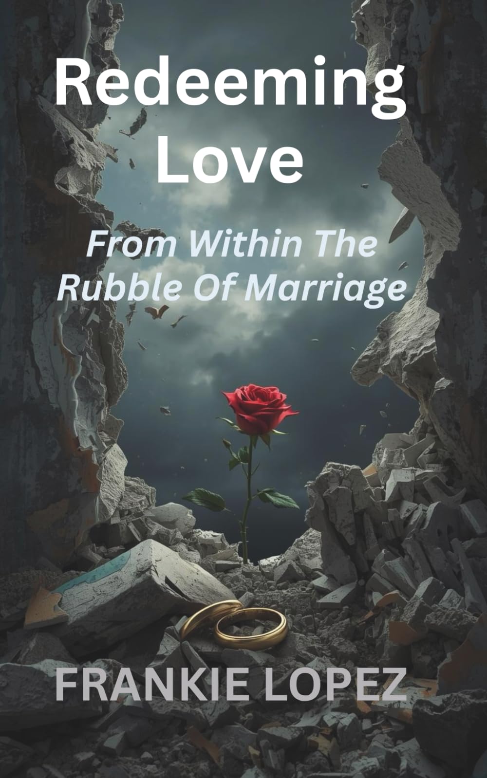 Redeeming Love: From Within The Rubble Of Marriage