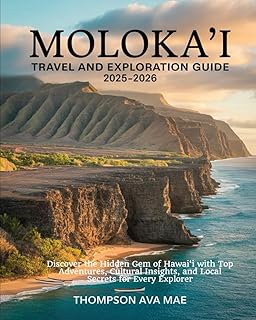 MOLOKA‘I TRAVEL AND EXPLORATION GUIDE 2025–2026: Discover the Hidden Gem of Hawai‘i with Top Adventures, Cultural Insights, and Local Secrets for Every Explorer