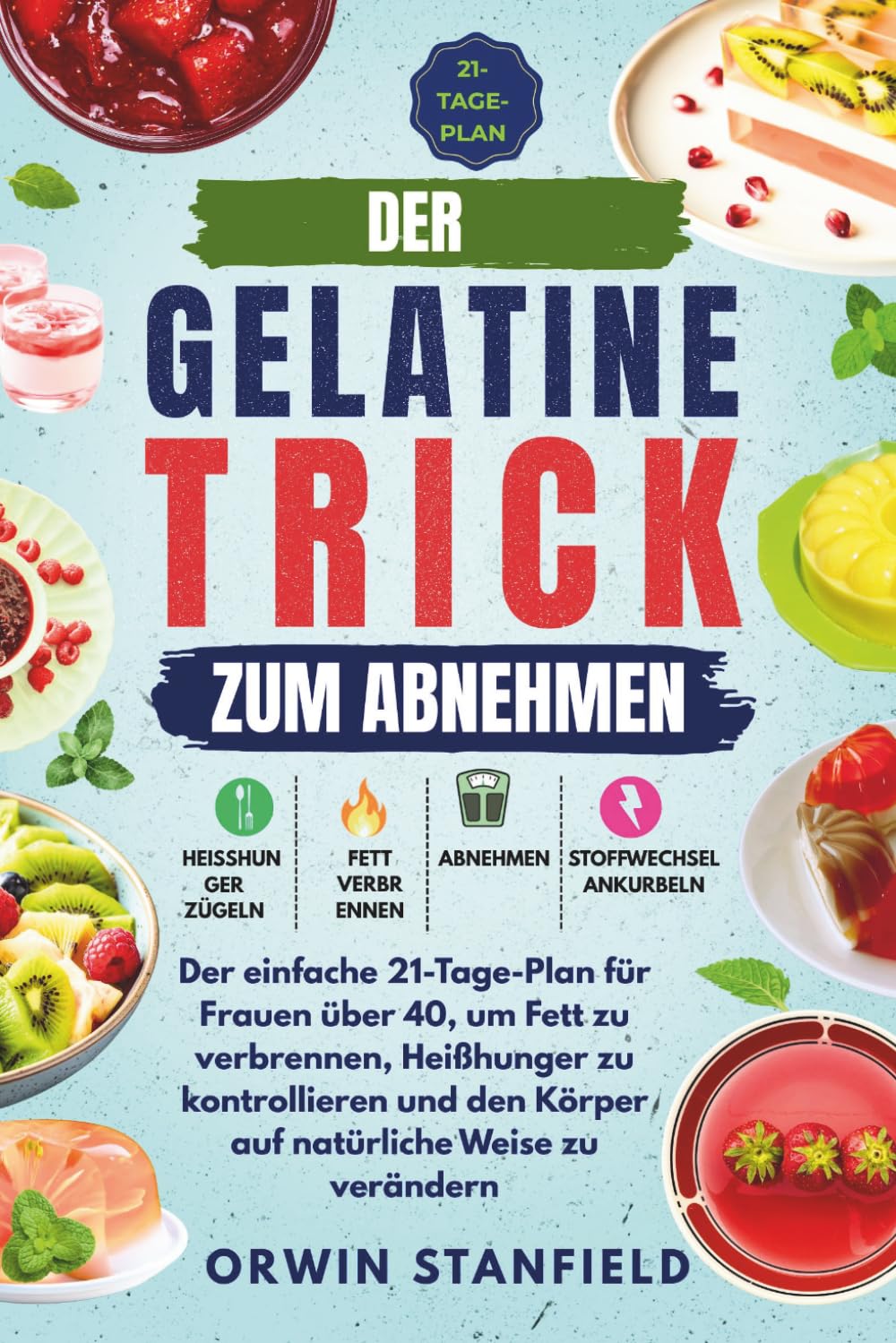 Der Gelatine-Trick zum Abnehmen: Der einfache 21-Tage-Plan für Frauen über 40, um Fett zu verbrennen, Heißhunger zu kontrollieren und den Körper auf natürliche Weise zu verändern