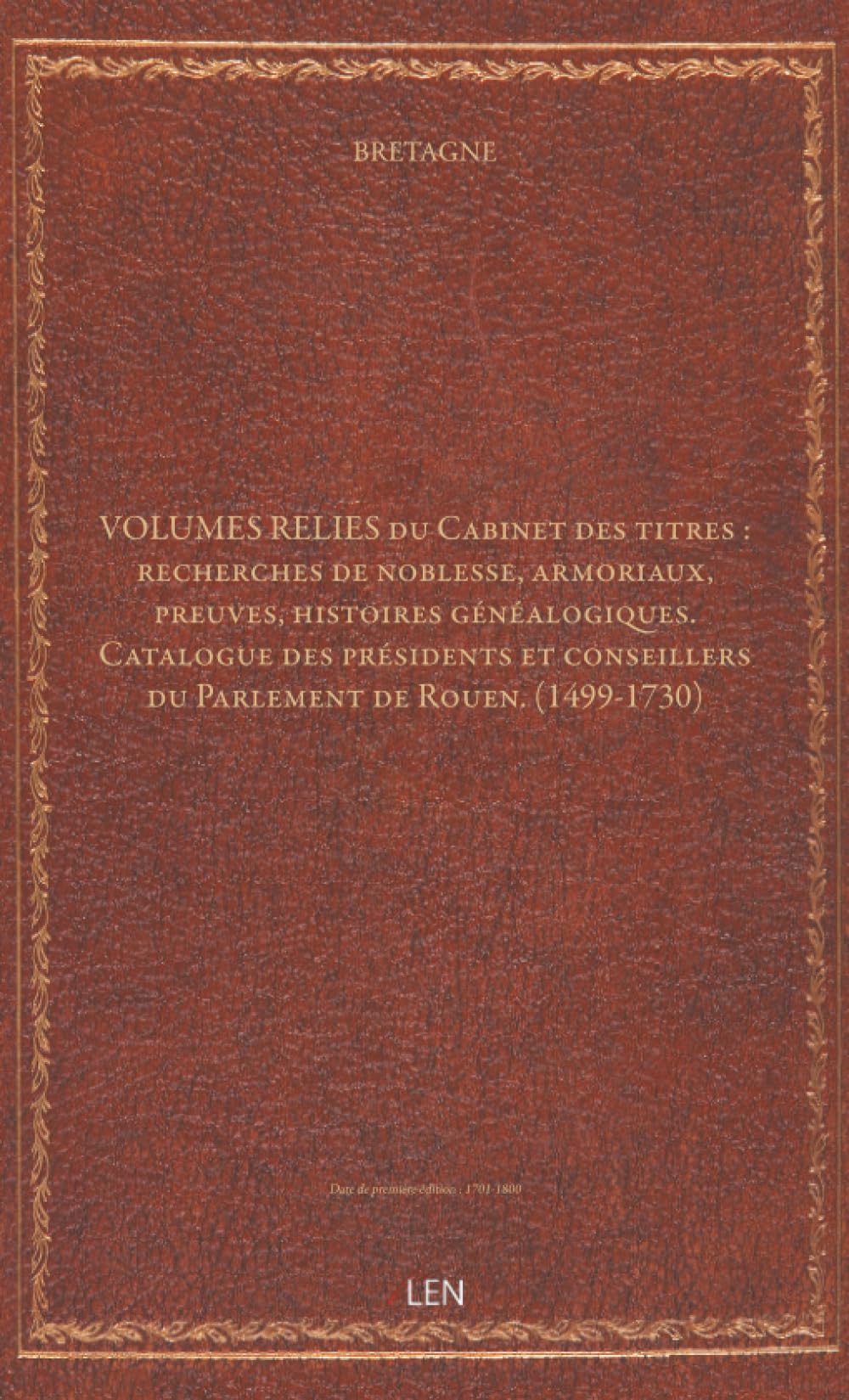 VOLUMES RELIES du Cabinet des titres : recherches de noblesse, armoriaux, preuves, histoires généalogiques. Catalogue des présidents et conseillers du Parlement de Rouen. (1499-1730)...