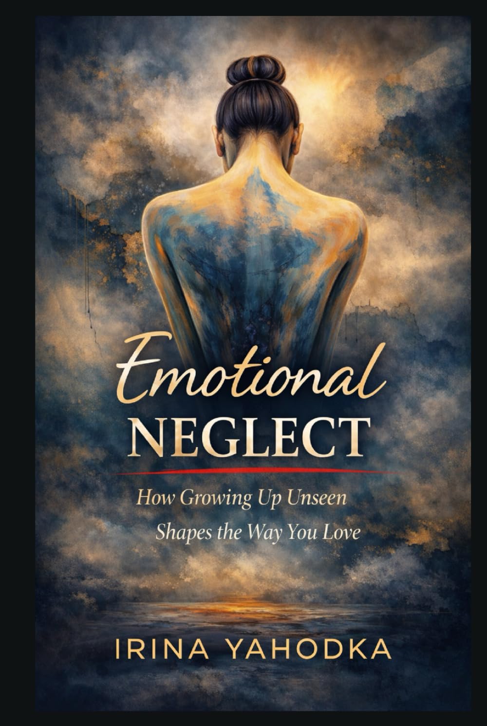 Emotional Neglect: How Growing Up Unseen Shapes the Way You Love (The Hidden Shame Series: Healing Emotional Trauma and the Fear of Not Being Enough)