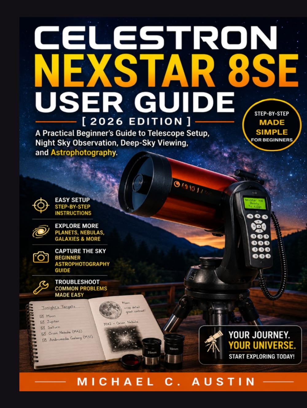 Celestron NexStar 8SE User Guide [2026 Edition]: A Practical Beginner’s Guide to Telescope Setup, Night Sky Observation, Deep-Sky Viewing, and Astrophotography.
