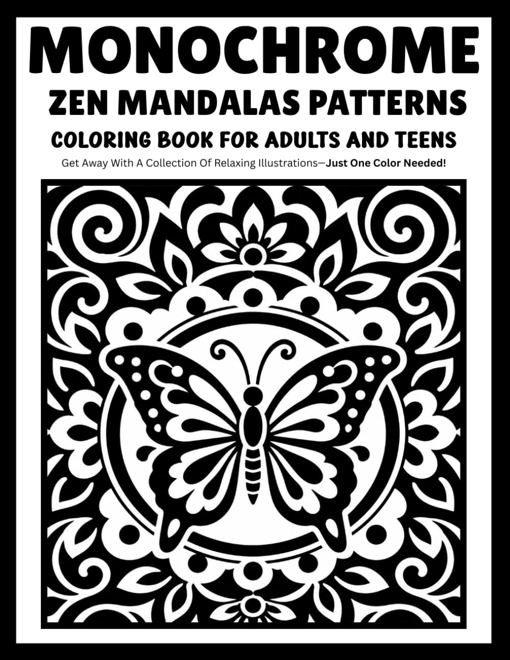 Monochrome Zen Mandalas Patterns: Relaxing Mandala Coloring Book with Floral, Symmetrical and One-Color Designs for Adults and Teens
