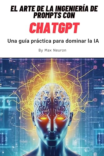 El arte de la Ingeniería de Prompts con ChatGPT: Una guía práctica para dominar la Inteligencia Artificial