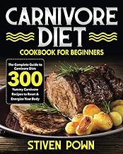 Carnivore Diet Cookbook for Beginners: The Complete Guide to Carnivore Diet: 300 Yummy Carnivore Recipes to Reset & Energize Your Body
