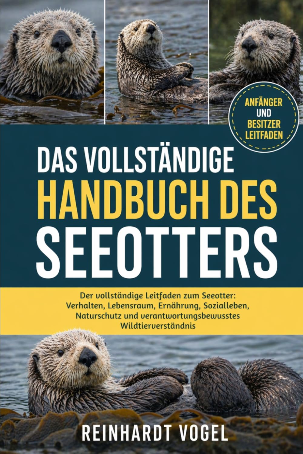DAS VOLLSTÄNDIGE HANDBUCH DES SEEOTTERS: Der vollständige Leitfaden zum Seeotter: Verhalten, Lebensraum, Ernährung, Sozialleben, Naturschutz und verantwortungsbewusstes Wildtierverständnis