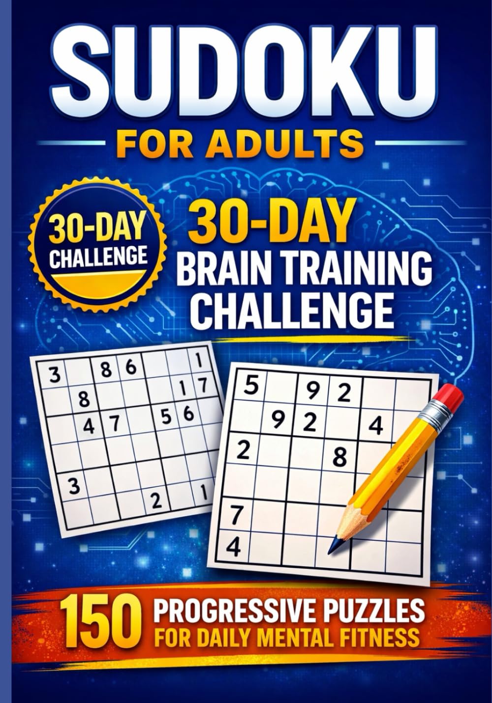 Sudoku for Adults: 30-Day Brain Training Challenge: A Structured Daily Program with 150 Progressive Puzzles to Improve Focus and Logical Thinking