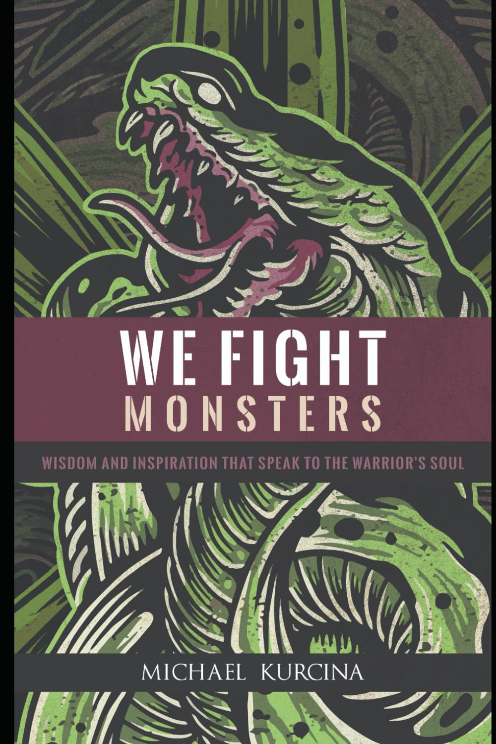 We Fight Monsters: Wisdom and inspiration that speak to the warrior's soul