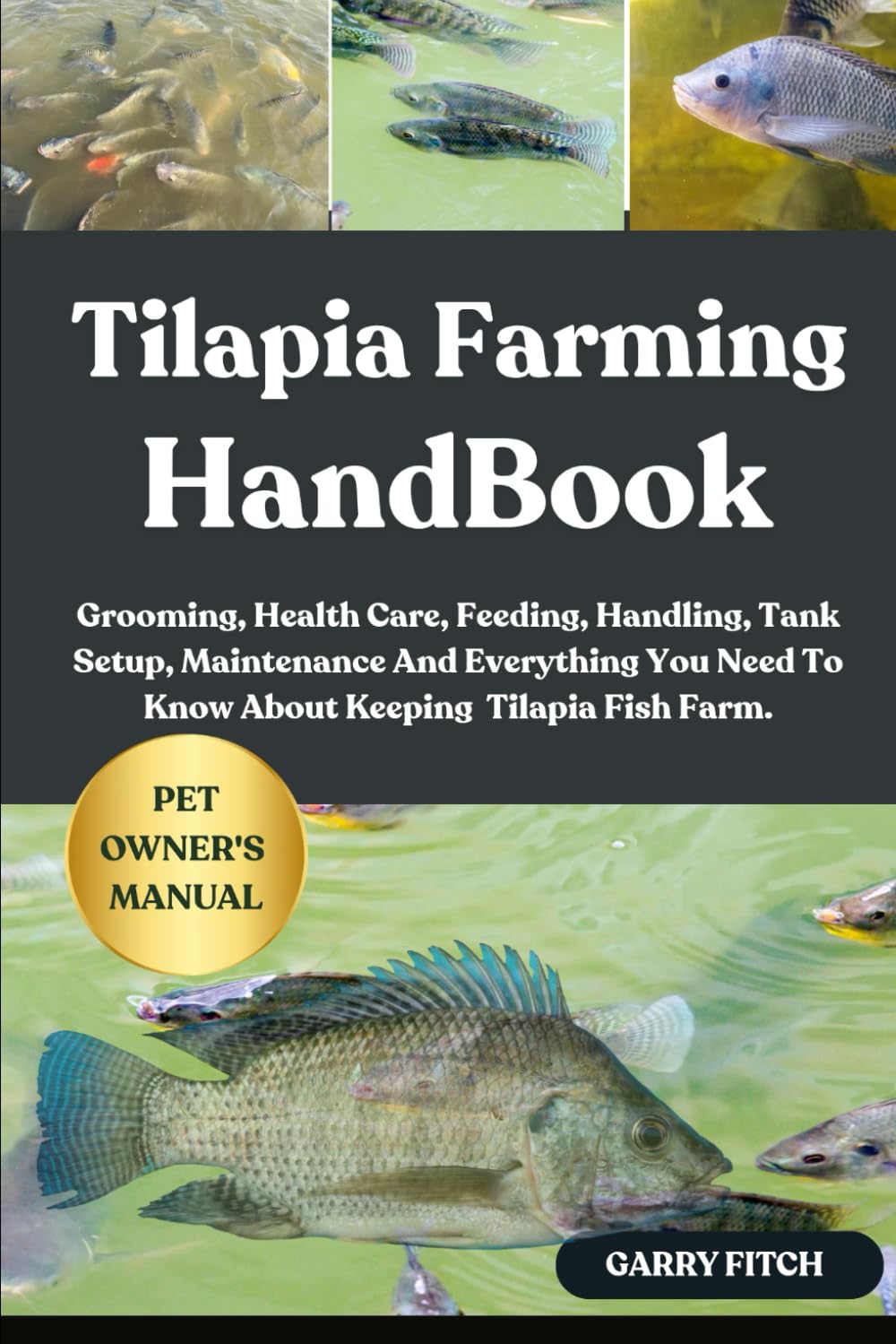 TILAPIA FARMING HANDBOOK: Grooming, Health Care, Feeding, Handling, Tank Setup, Maintenance And Everything You Need To Know About Keeping Tilapia Fish Farm.