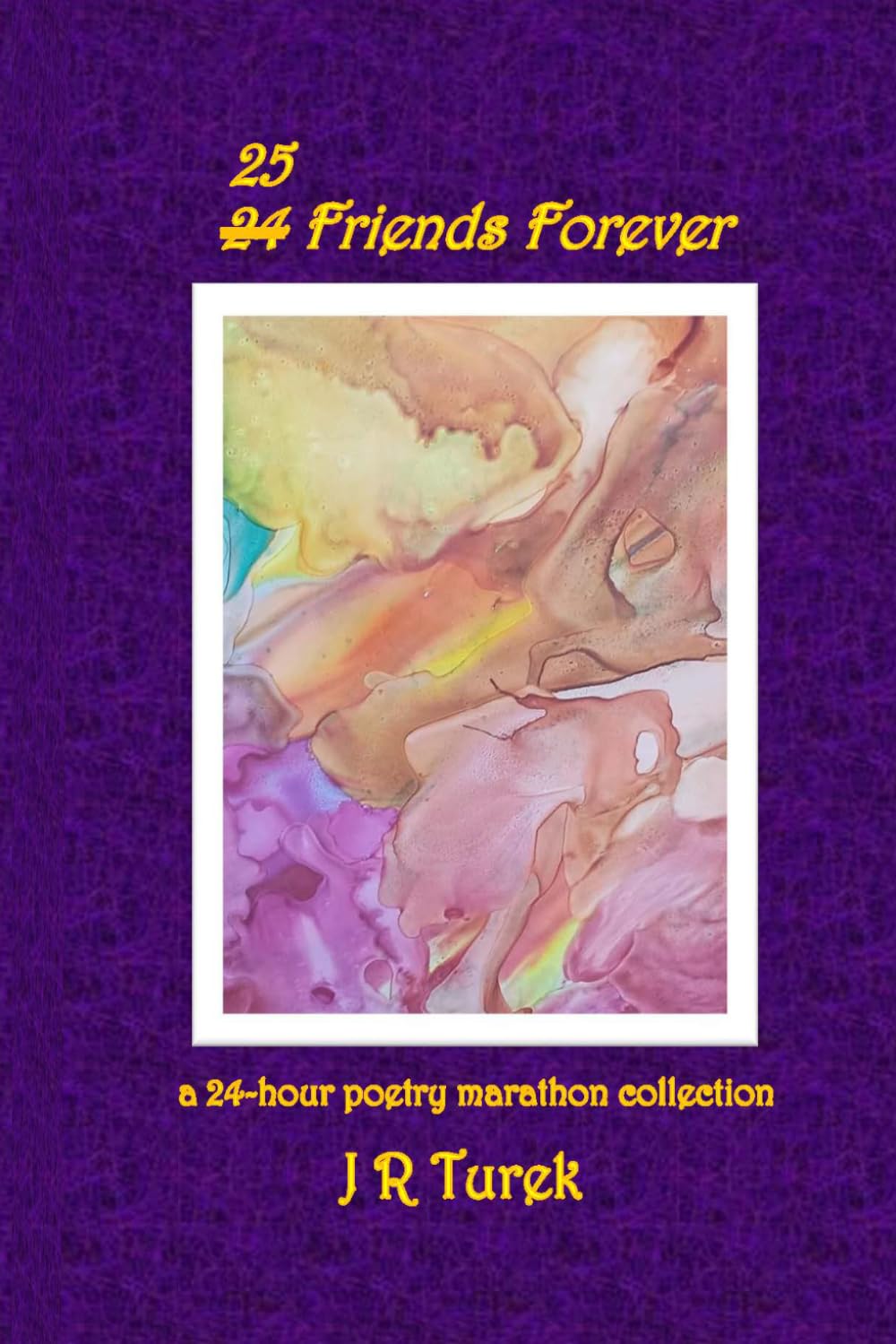 25 FRIENDS FOREVER: a 24-hour poetry marathon collection