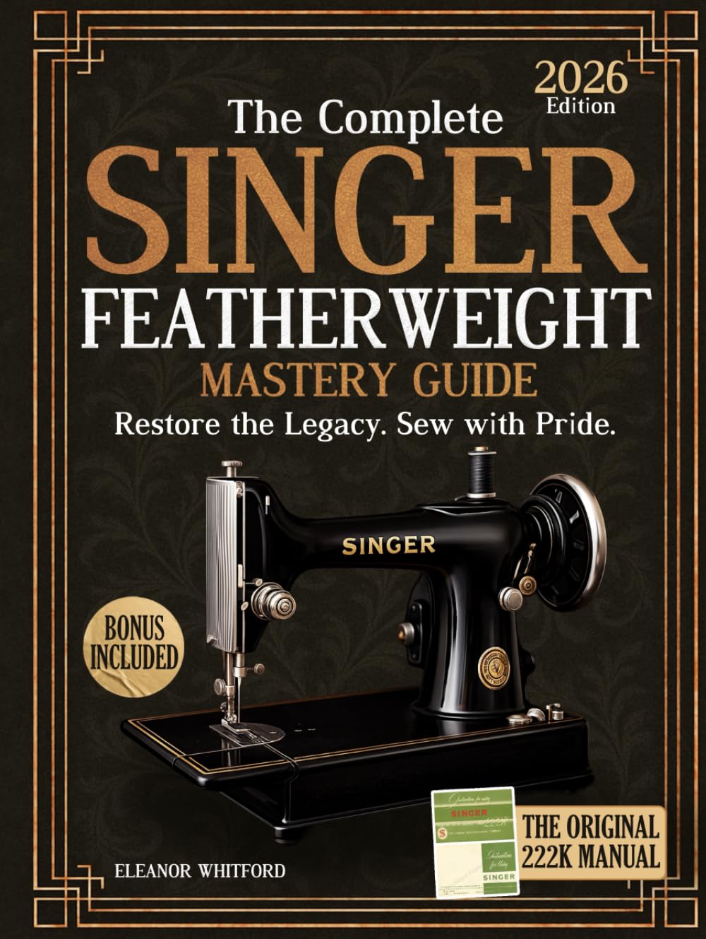 The Complete Singer Featherweight Mastery Guide: Clear, Step-by-Step Instructions to Restore, Maintain & Preserve Your Vintage Machine Safely Without Guesswork or Dangerous Mistakes
