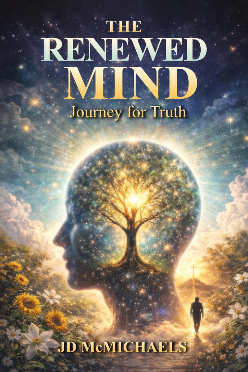 THE RENEWED MIND: A Journey for Truth: Renewing Your Thinking Through Scripture and the Holy Spirit