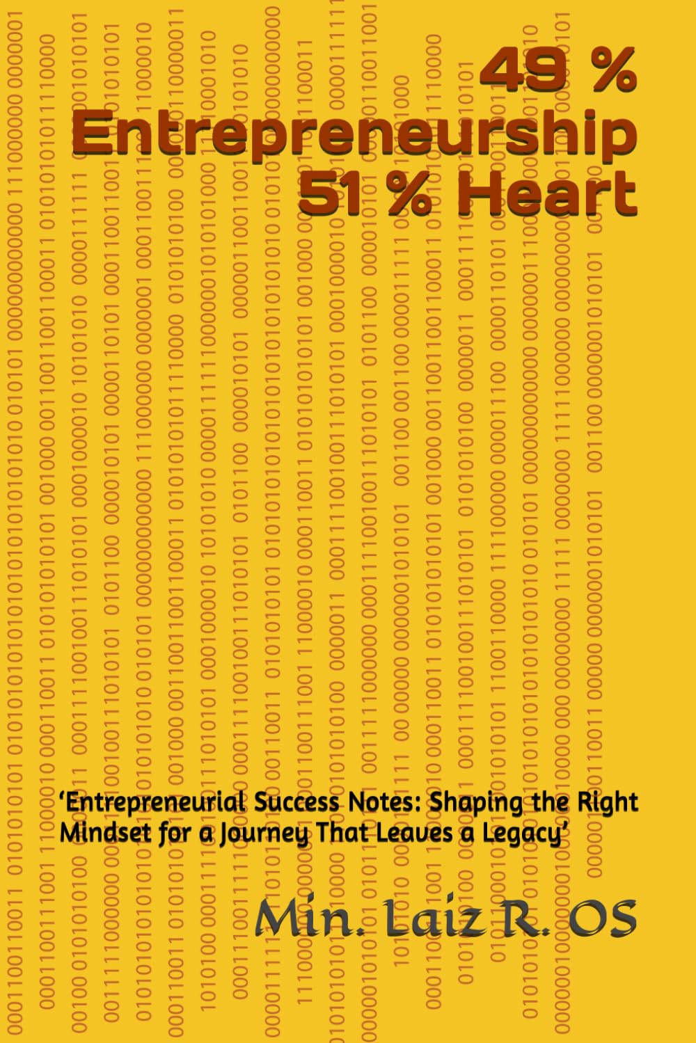 49 % Entrepreneurship 51 % Heart: ‘Entrepreneurial Success Notes: Shaping the Right Mindset for a Journey That Leaves a Legacy’