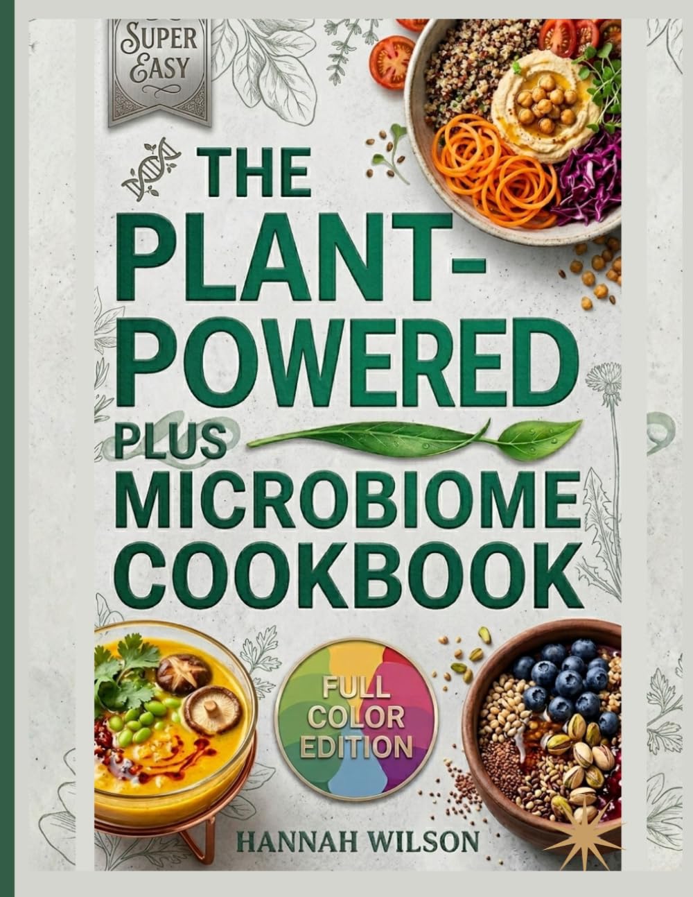 The Plant-powered Plus Microbiome Cookbook: Simple, High-Fiber Recipes to Reset Your Gut, Feed Your Microbiome, Reduce Inflammation, Improve Digestion, and Eliminate Bloating Naturally