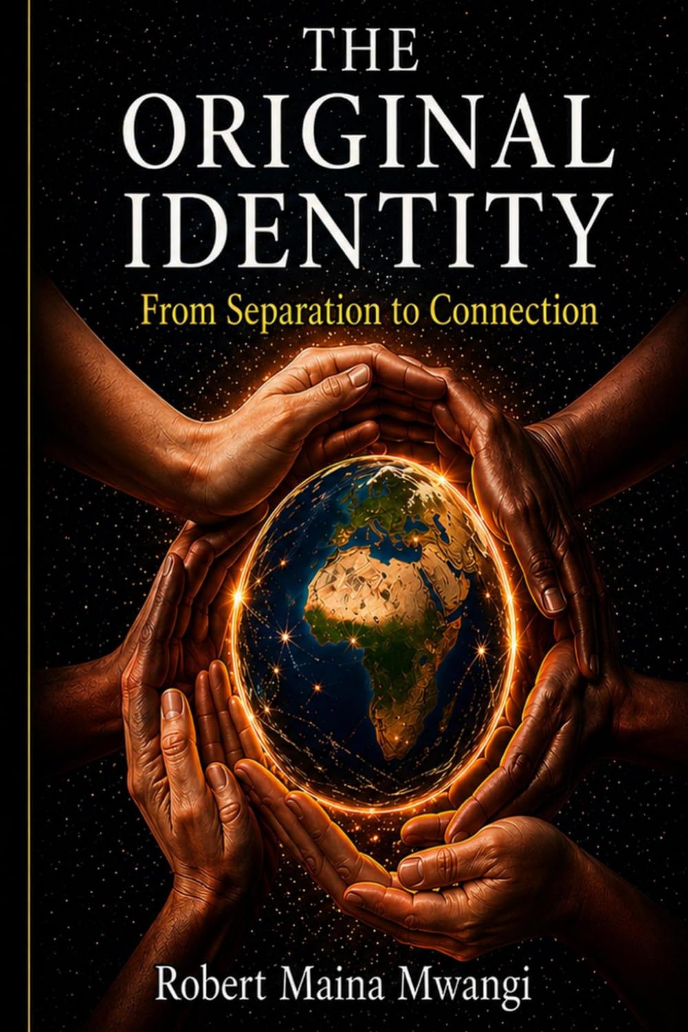 THE ORIGINAL IDENTITY: From Separation to Connection: Reclaiming Human Unity in a Divided World