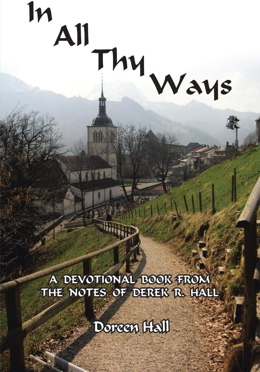 In All Thy Ways: A Devotional Book from the Notes of Derek R. Hall