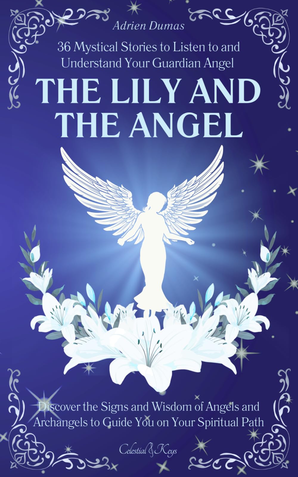 The Lily and the Angel: 36 Mystical Stories to Listen to and Understand Your Guardian Angel | Discover the Signs and Wisdom of Angels and Archangels ... You on Your Spiritual Path (Celestial Keys)