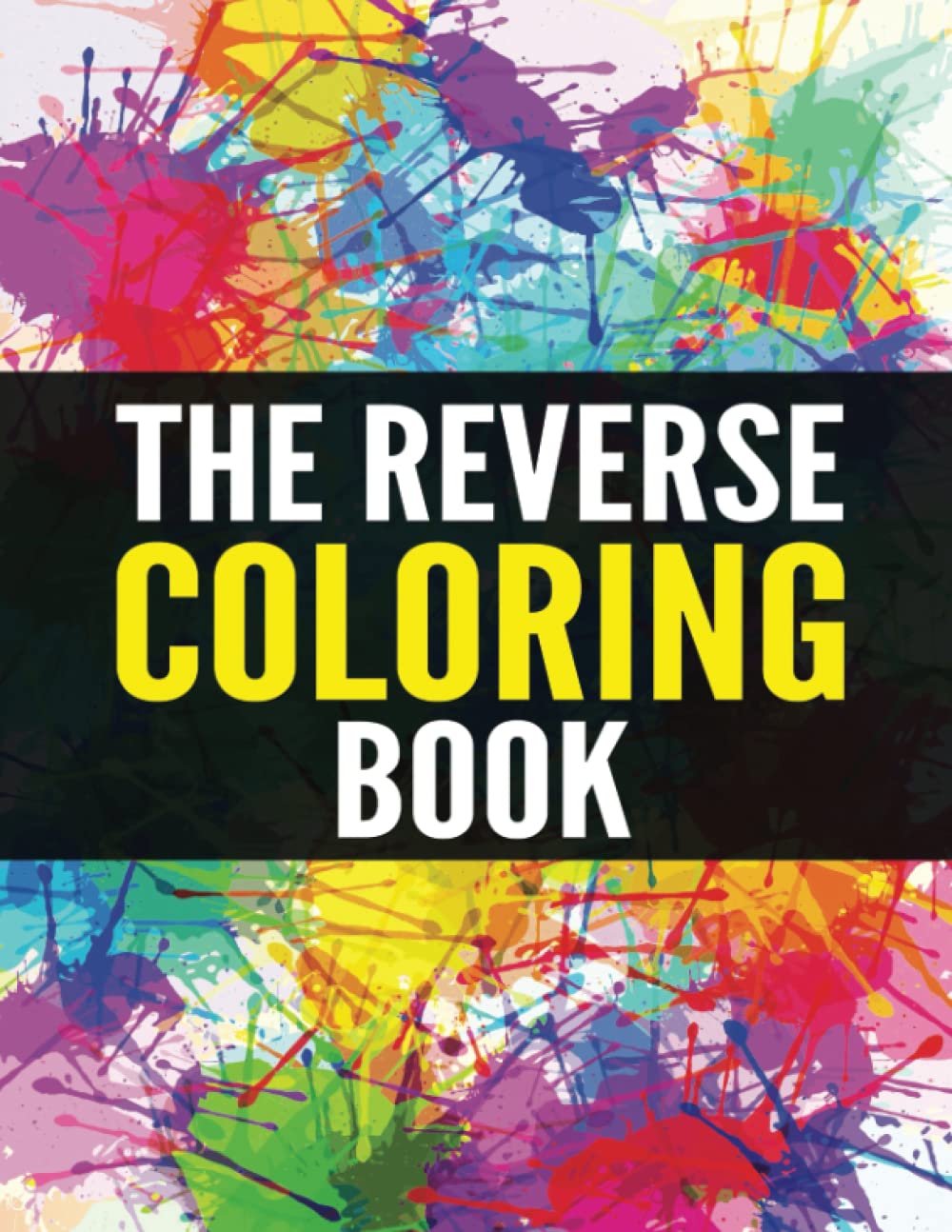 The reverse coloring book: Unleash your creativity and turn the ordinary into extraordinary with The Reverse Coloring Book