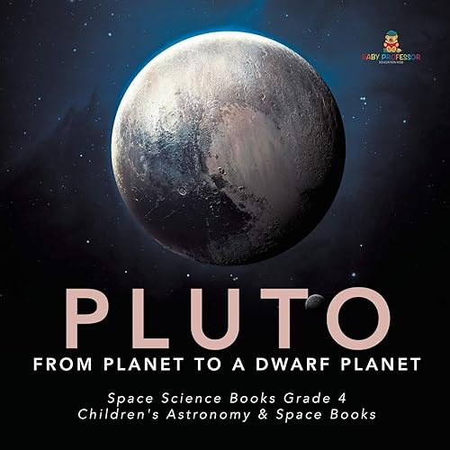 Pluto: From Planet to a Dwarf Planet Space Science Books Grade 4 Children's Astronomy &amp; Space Books