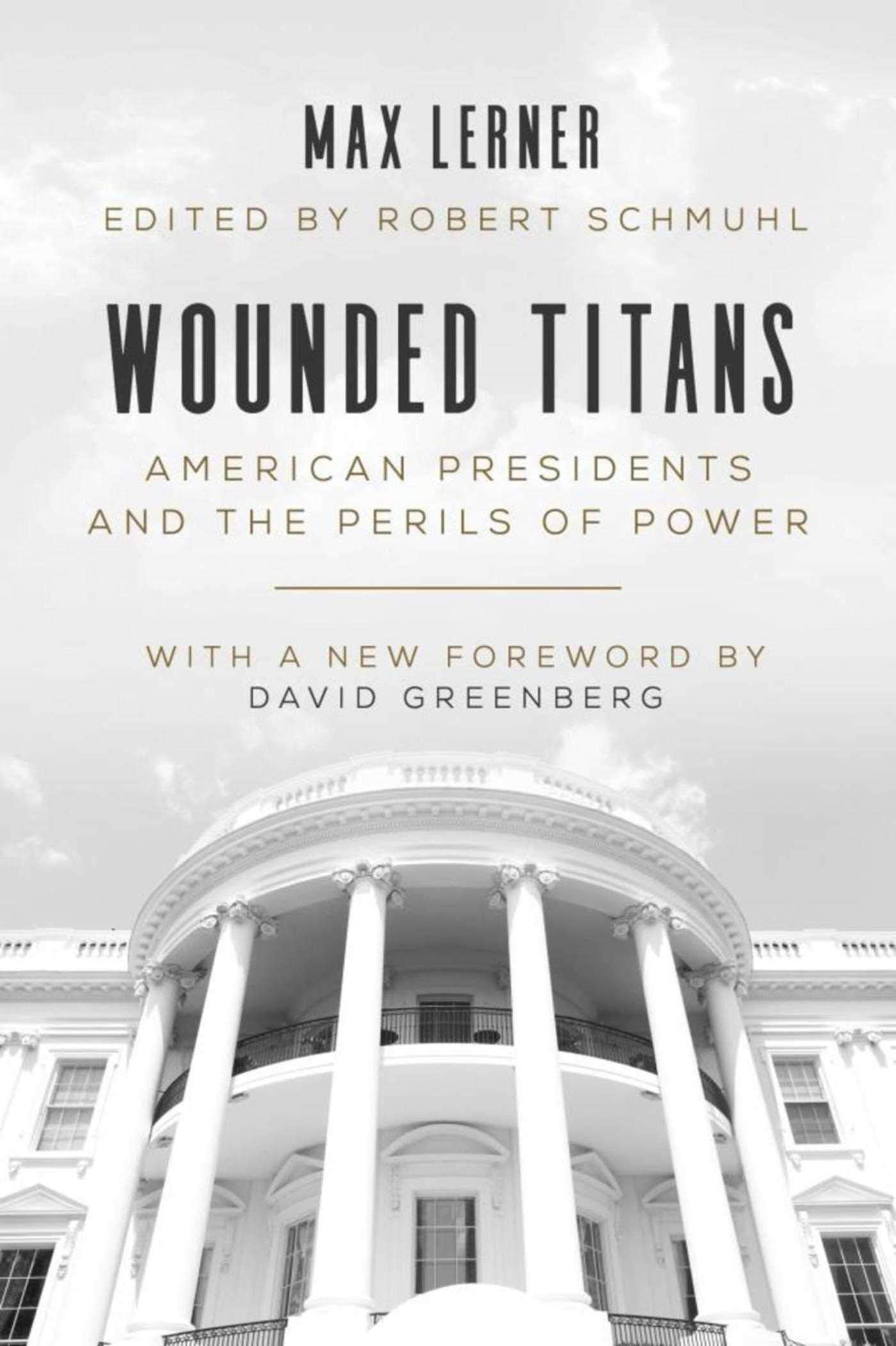 Wounded Titans: American Presidents and the Perils of Power