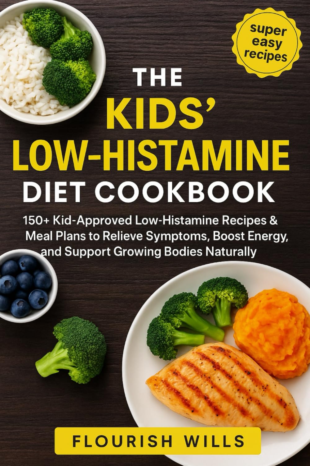 THE KIDS’ LOW-HISTAMINE DIET COOKBOOK: 150+ Kid-Approved Low-Histamine Recipes & Meal Plans to Relieve Symptoms, Boost Energy, and Support Growing Bodies Naturally