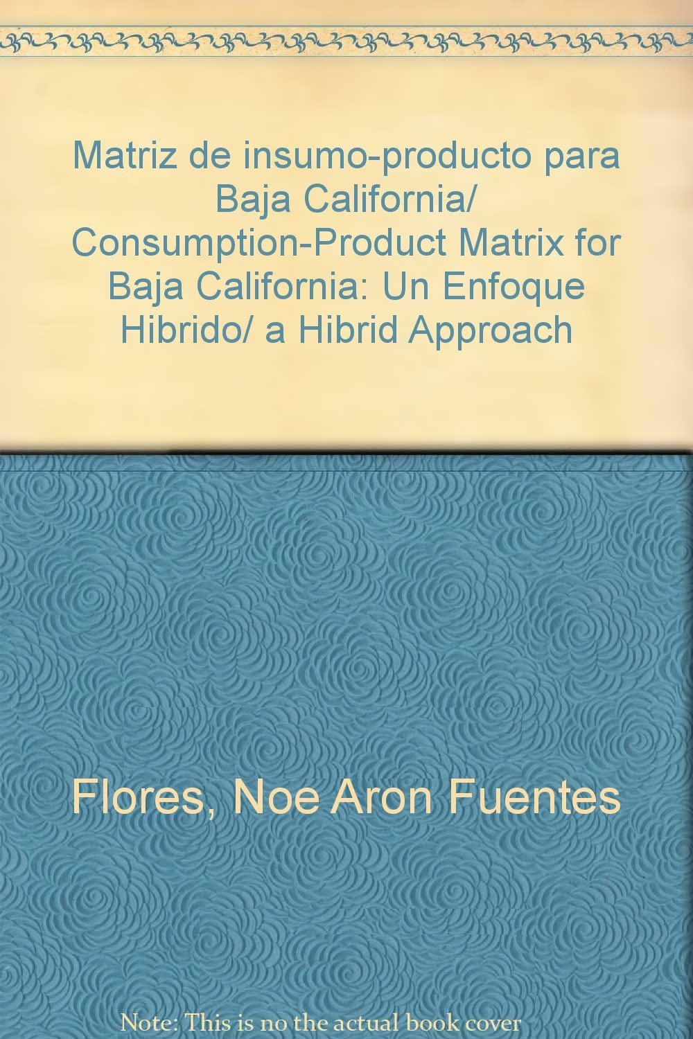 Matriz de insumo-producto para Baja California/ Consumption-Product Matrix for Baja California: Un Enfoque Hibrido/ a Hibrid Approach